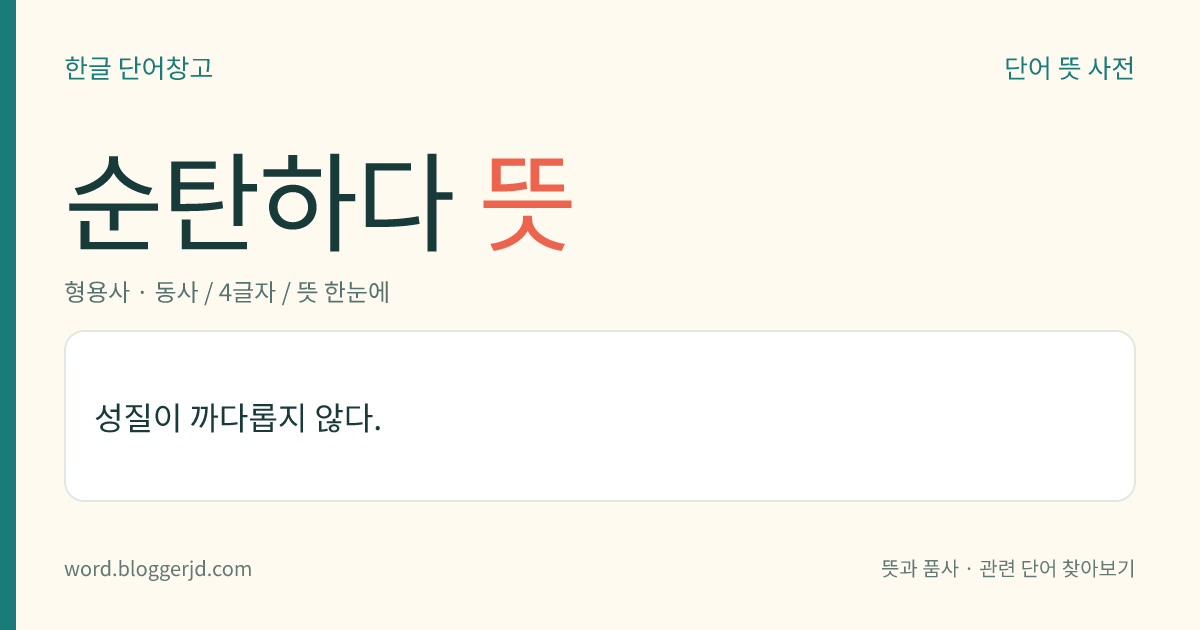 순탄하다 뜻: 성질이 까다롭지 않다.