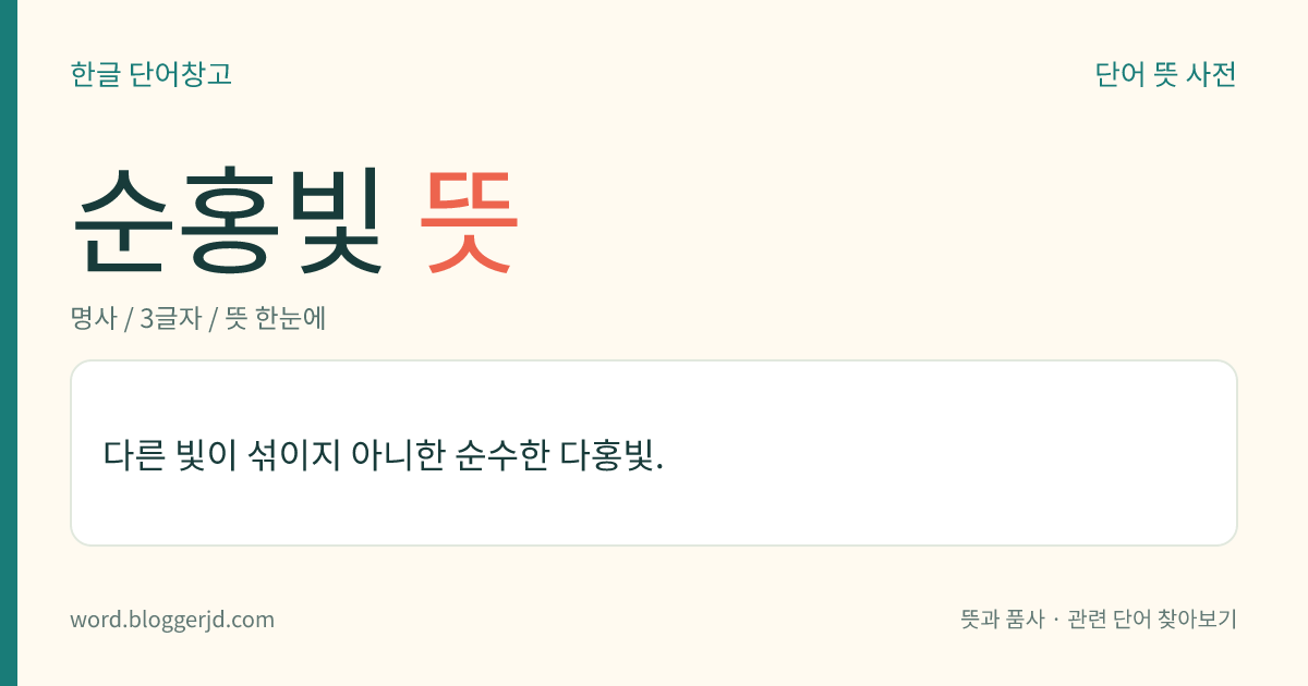 순홍빛 뜻: 다른 빛이 섞이지 아니한 순수한 다홍빛.