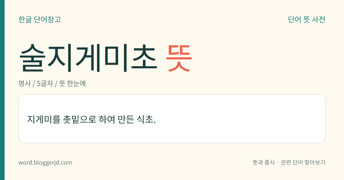 술지게미초 뜻: 지게미를 촛밑으로 하여 만든 식초.