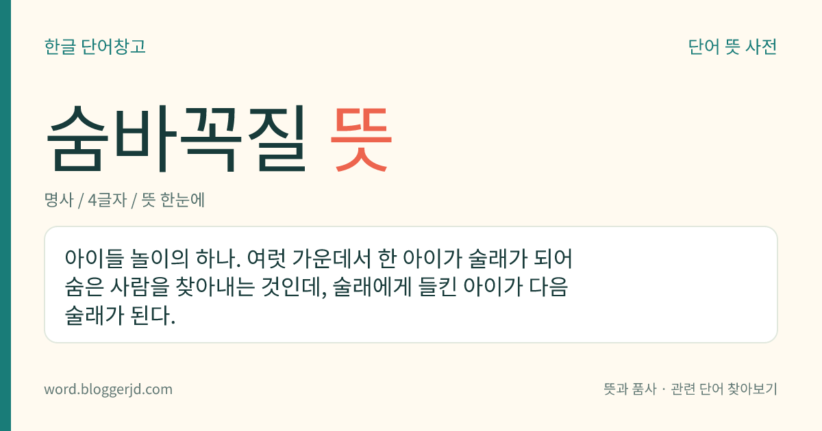 숨바꼭질 뜻: 놀이의 한 종류로, 여럿이 모여서 술래가 된 한 사람이 숨은 사람들을 찾아냄.
