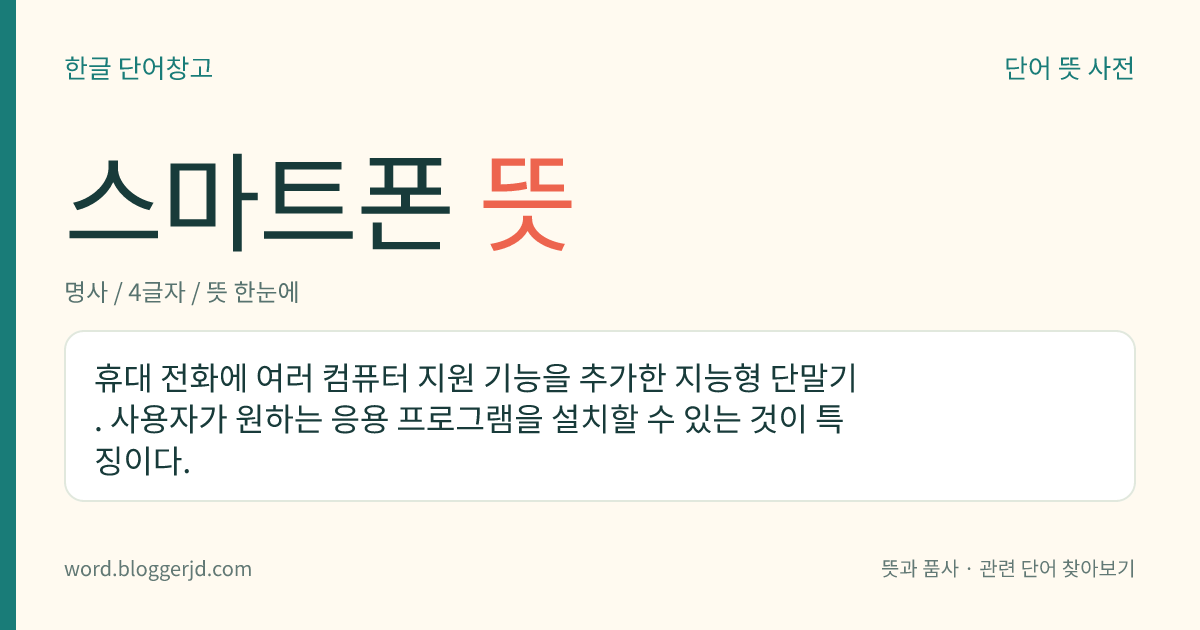 스마트폰 뜻: 휴대 전화에 여러 컴퓨터 지원 기능을 추가한 지능형 단말기. 사용자가 원하는 응용 프로그램을 설치할 수 있는 것이 특징이다.