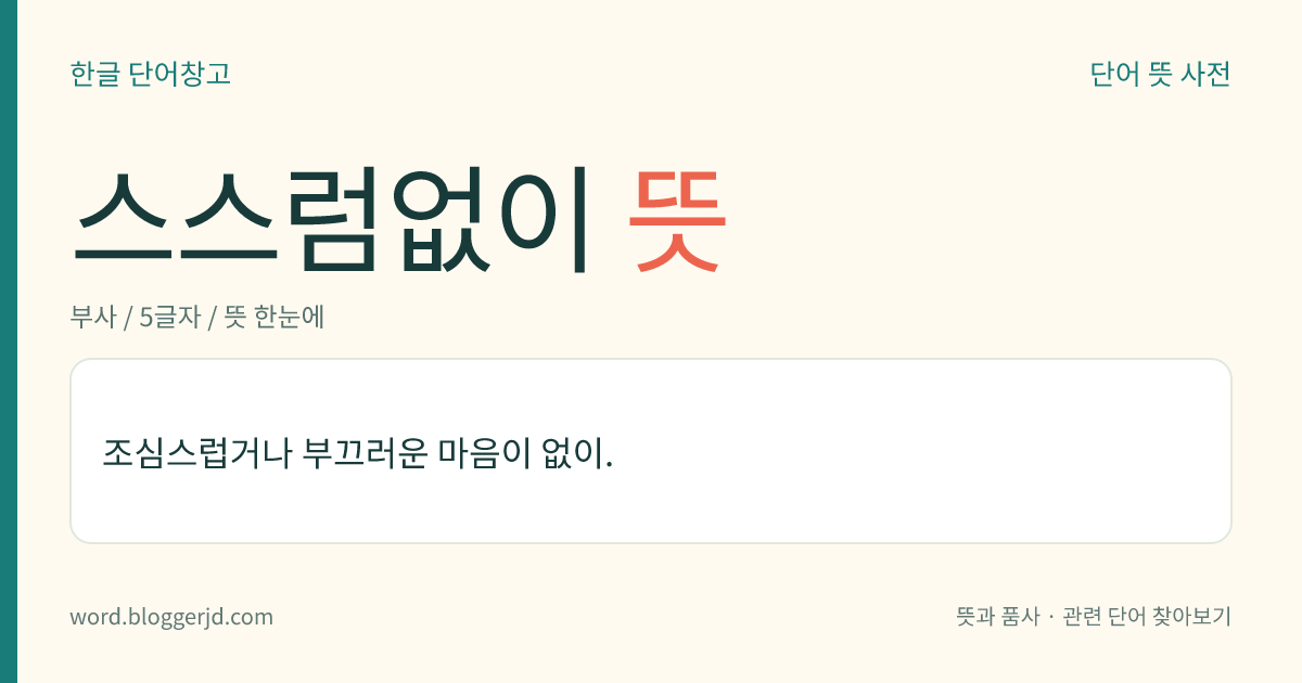 스스럼없이 뜻: 조심스럽거나 부끄러운 마음이 없이.