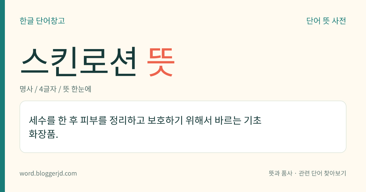스킨로션 뜻: 세수를 한 후 피부를 정리하고 보호하기 위해서 바르는 기초 화장품.