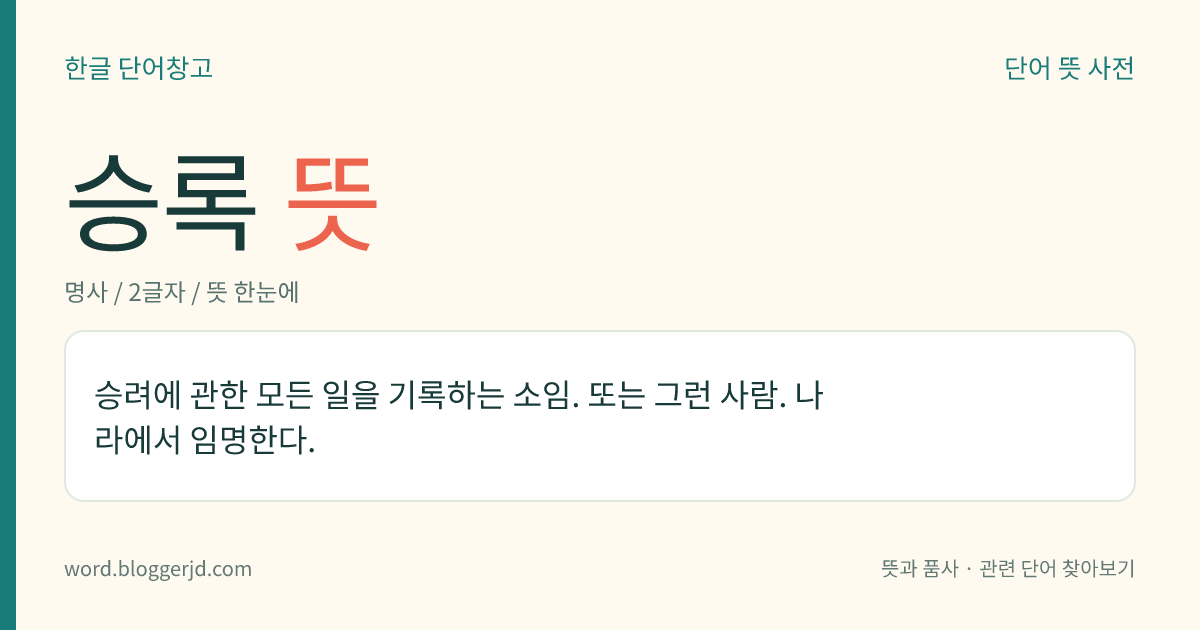 승록 뜻: 승려에 관한 모든 일을 기록하는 소임. 또는 그런 사람. 나라에서 임명한다.