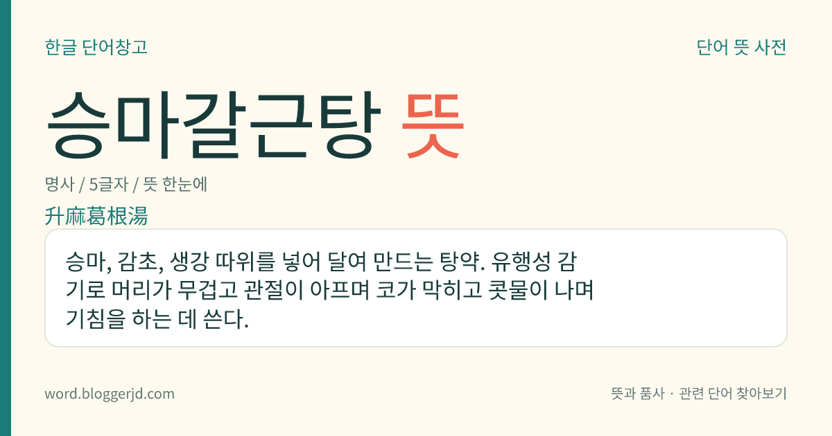 승마갈근탕 뜻: 승마, 감초, 생강 따위를 넣어 달여 만드는 탕약. 유행성 감기로 머리가 무겁고 관절이 아프며 코가 막히고 콧물이 나며 기침을 하는 데 쓴다.