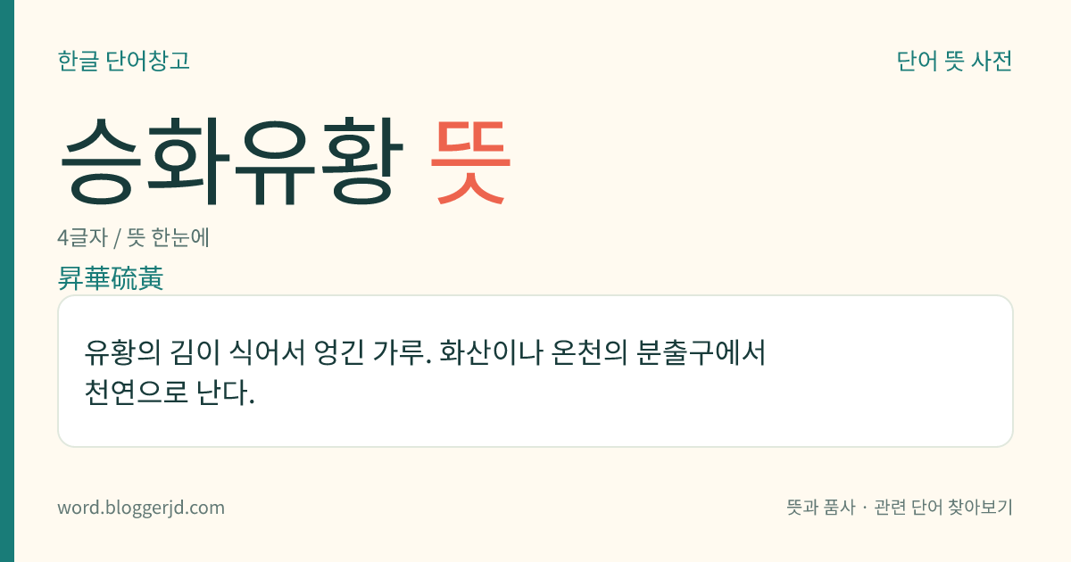 승화유황 뜻: 유황의 김이 식어서 엉긴 가루. 화산이나 온천의 분출구에서 천연으로 난다.