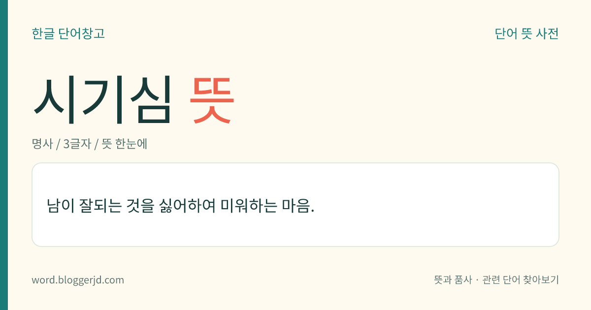 시기심 뜻: 남이 잘되는 것을 싫어하여 미워하는 마음.