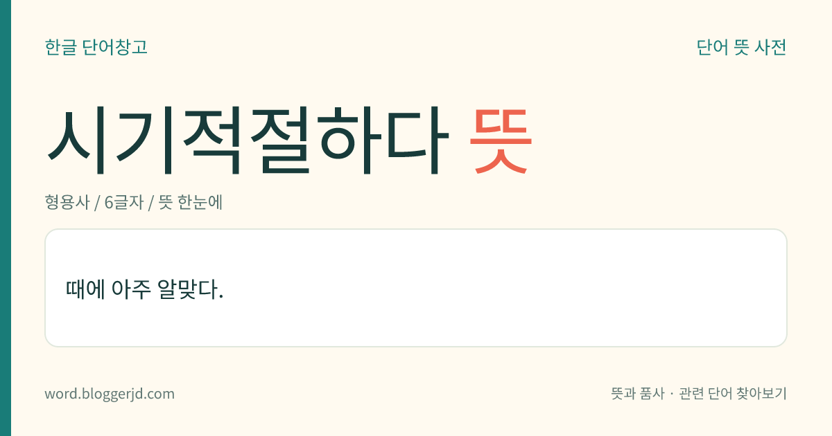 시기적절하다 뜻: 때에 아주 알맞다.