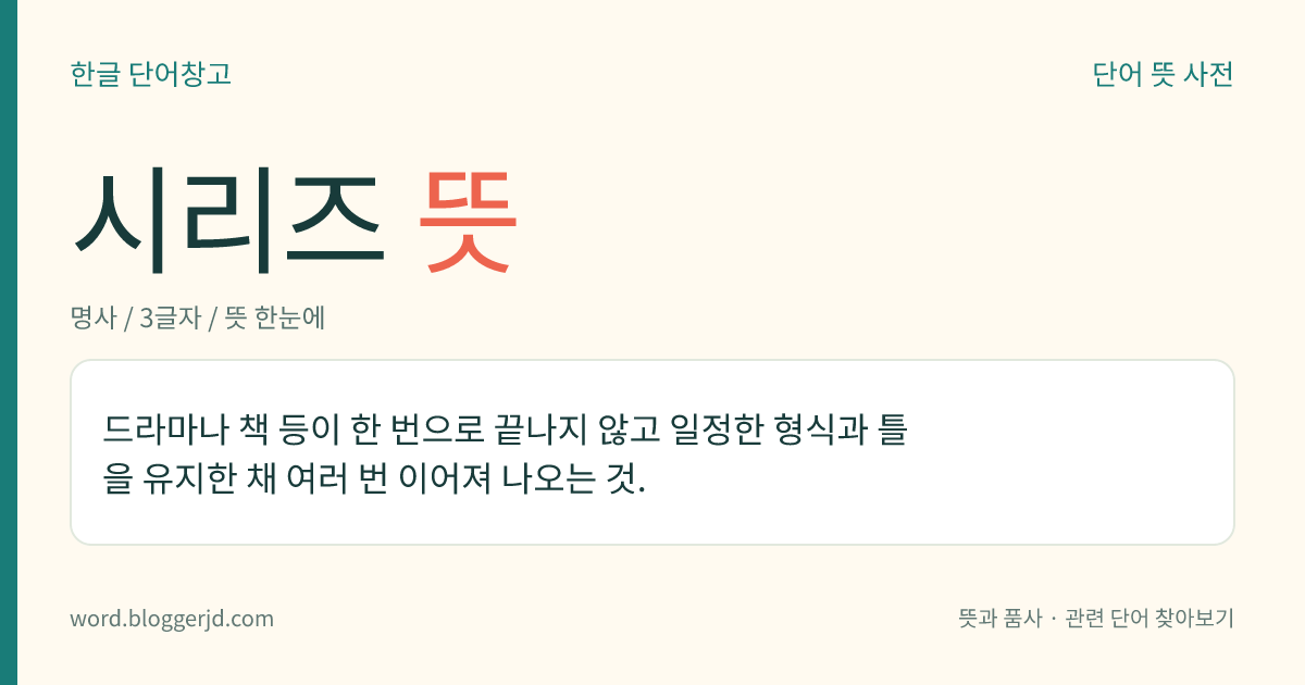 시리즈 뜻: 드라마나 책 등이 한 번으로 끝나지 않고 일정한 형식과 틀을 유지한 채 여러 번 이어져 나오는 것.