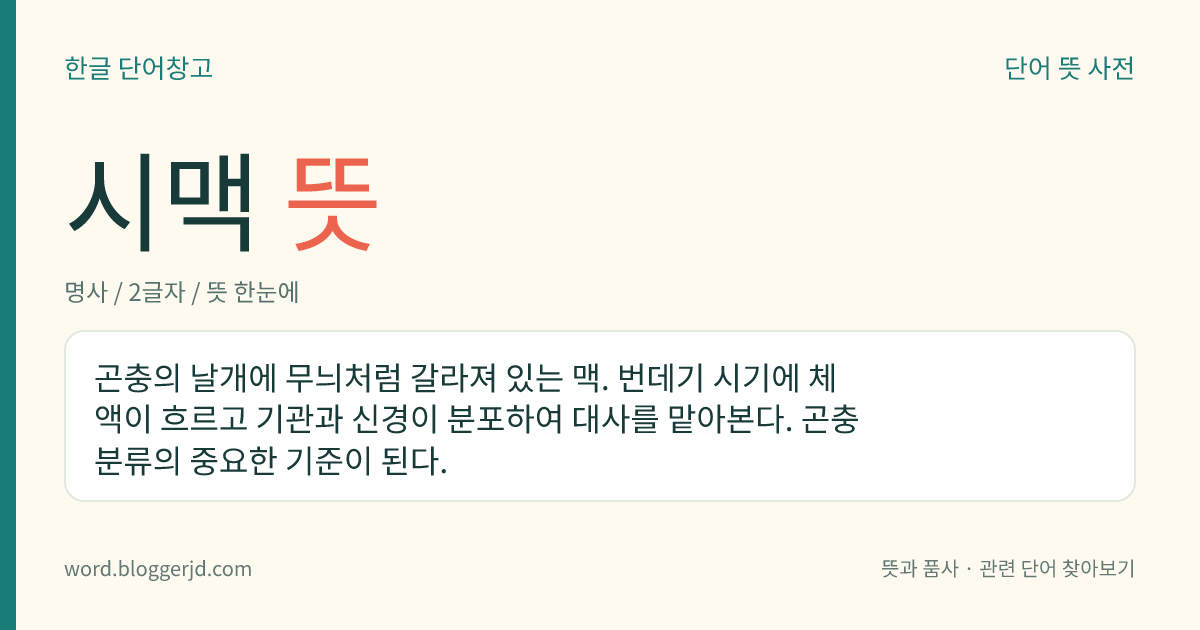 시맥 뜻: 곤충의 날개에 무늬처럼 갈라져 있는 맥. 번데기 시기에 체액이 흐르고 기관과 신경이 분포하여 대사를 맡아본다. 곤충 분류의 중요한 기준이 된다.