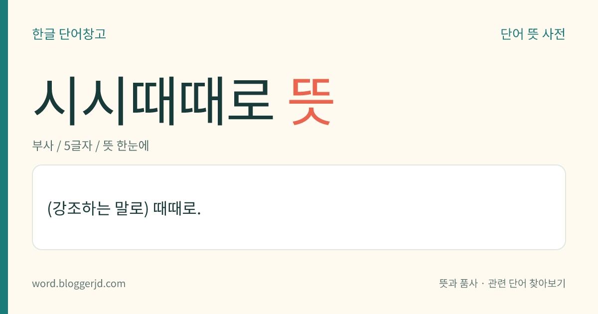 시시때때로 뜻: (강조하는 말로) 때때로.