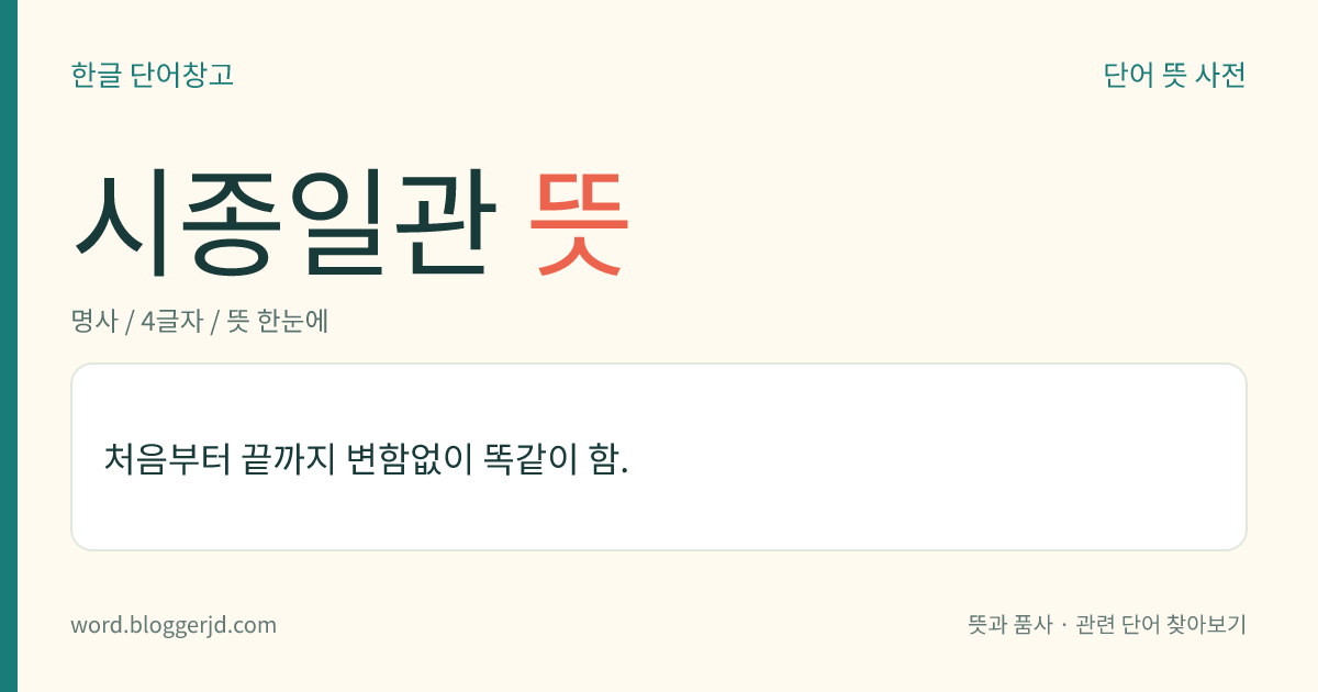 시종일관 뜻: 처음부터 끝까지 변함없이 똑같이 함.