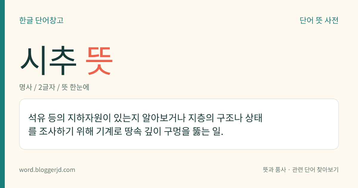 시추 뜻: 석유 등의 지하자원이 있는지 알아보거나 지층의 구조나 상태를 조사하기 위해 기계로 땅속 깊이 구멍을 뚫는 일.