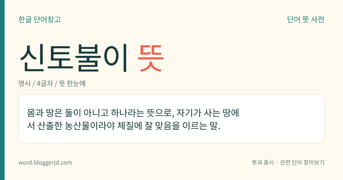 신토불이 뜻: 자기가 사는 땅에서 난 농산물이라야 체질에 잘 맞음.