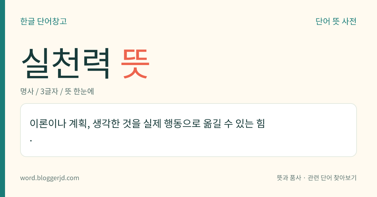 실천력 뜻: 이론이나 계획, 생각한 것을 실제 행동으로 옮길 수 있는 힘.