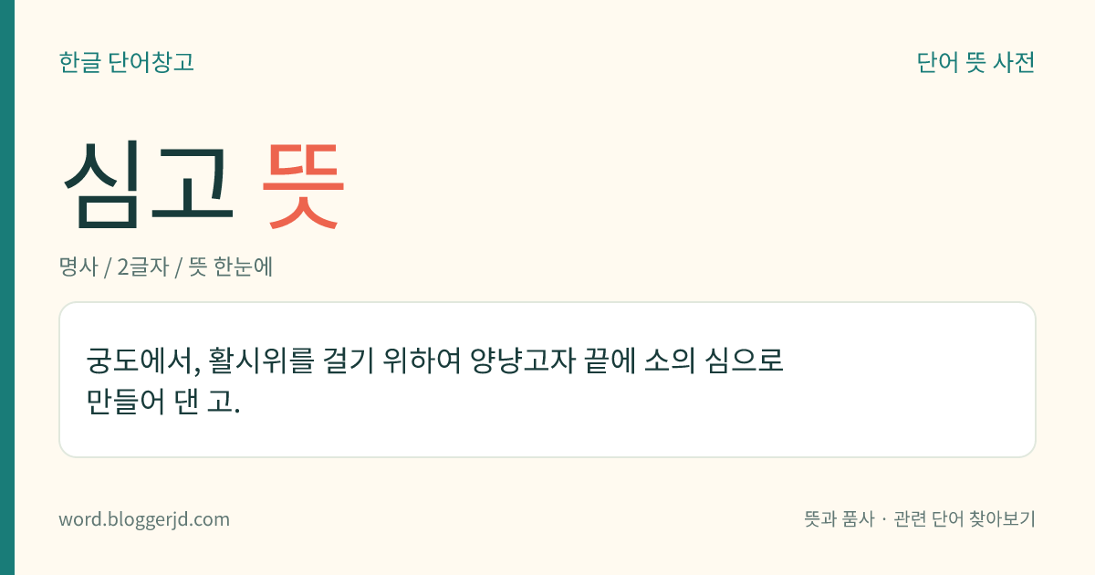 심고 뜻: 궁도에서, 활시위를 걸기 위하여 양냥고자 끝에 소의 심으로 만들어 댄 고.