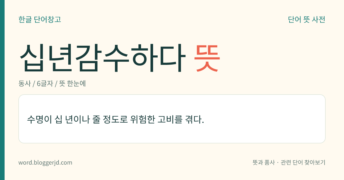 십년감수하다 뜻: 수명이 십 년이나 줄 정도로 위험한 고비를 겪다.