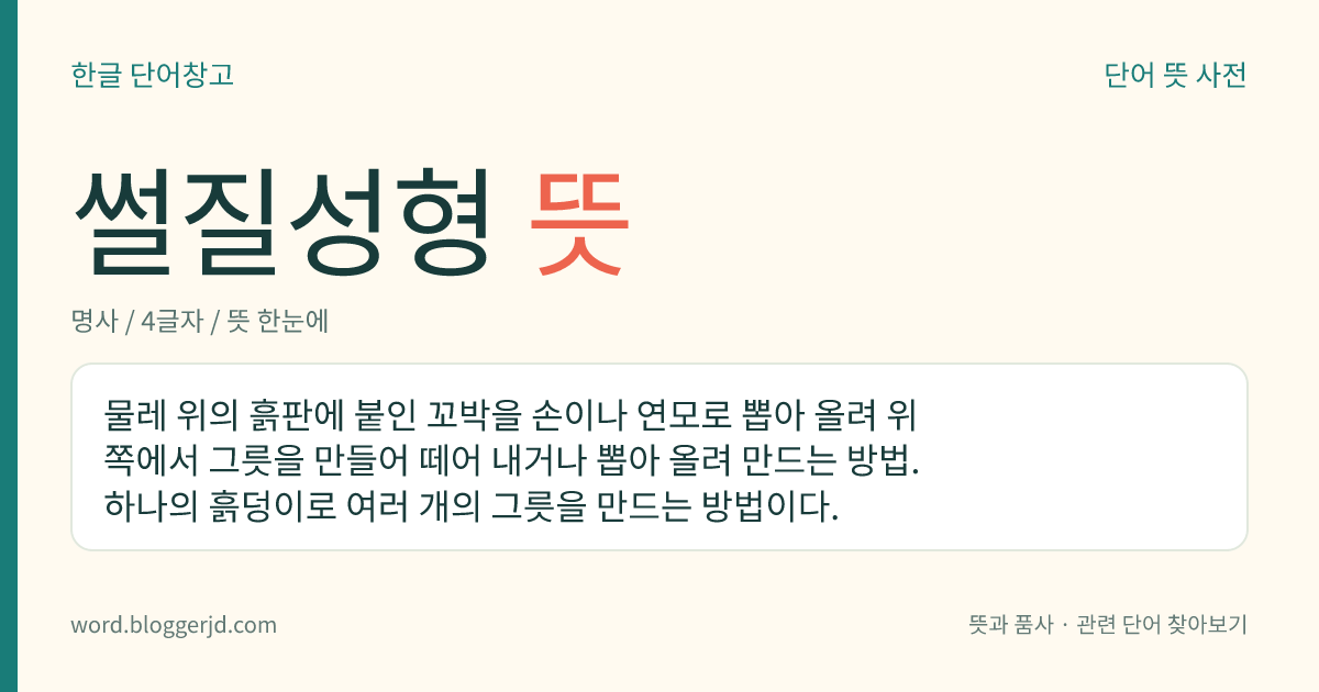 썰질성형 뜻: 물레 위의 흙판에 붙인 꼬박을 손이나 연모로 뽑아 올려 위쪽에서 그릇을 만들어 떼어 내거나 뽑아 올려 만드는 방법. 하나의 흙덩이로 여러 개의 그릇을 만드는 방법이다.
