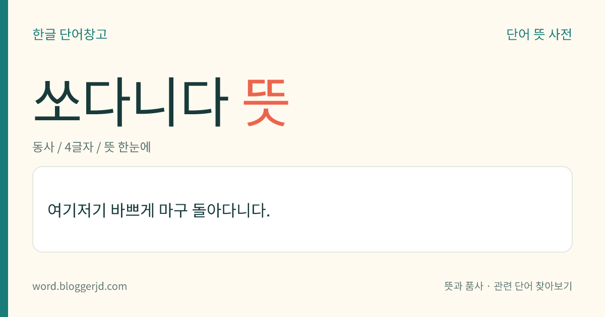 쏘다니다 뜻: 여기저기 바쁘게 마구 돌아다니다.