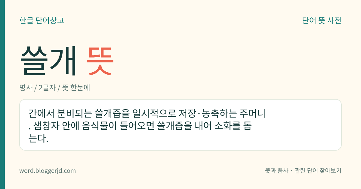 쓸개 뜻: 간에서 분비되는 쓸개즙을 일시적으로 저장·농축하는 주머니. 샘창자 안에 음식물이 들어오면 쓸개즙을 내어 소화를 돕는다.