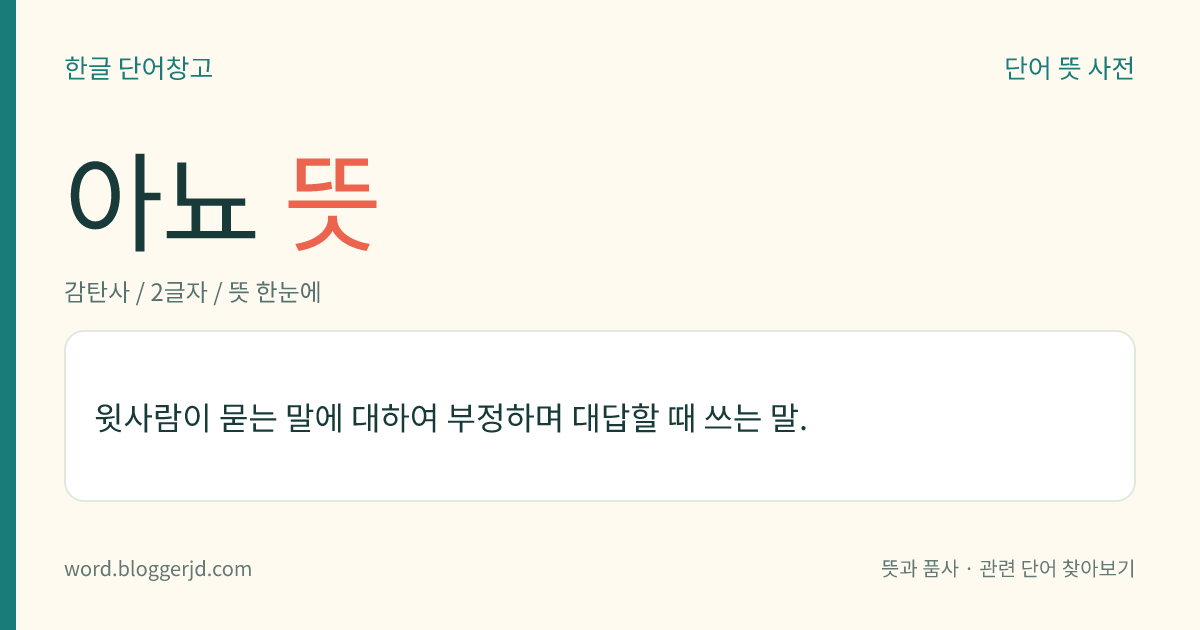 아뇨 뜻: 윗사람이 묻는 말에 대하여 부정하며 대답할 때 쓰는 말.