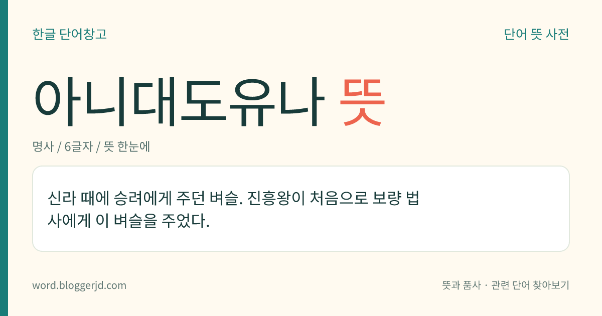아니대도유나 뜻: 신라 때에 승려에게 주던 벼슬. 진흥왕이 처음으로 보량 법사에게 이 벼슬을 주었다.