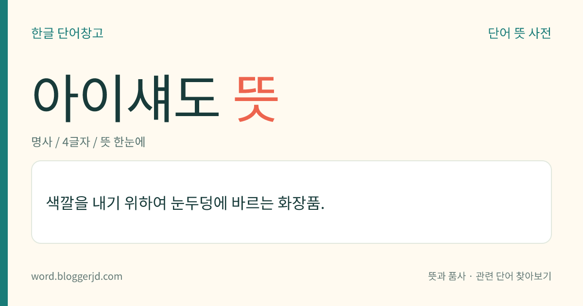 아이섀도 뜻: 색깔을 내기 위하여 눈두덩에 바르는 화장품.