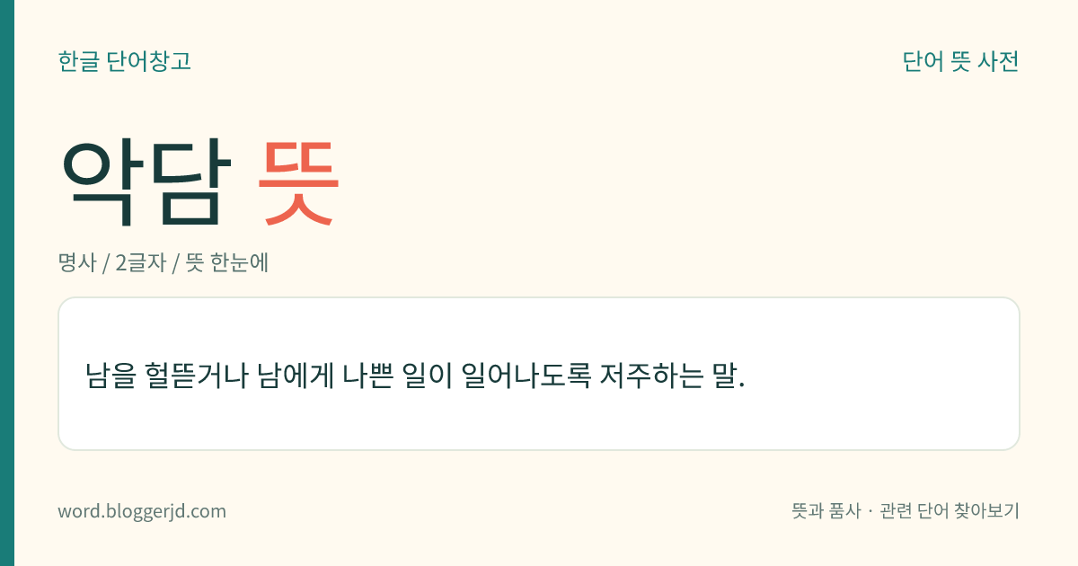 악담 뜻: 남을 헐뜯거나 남에게 나쁜 일이 일어나도록 저주하는 말.