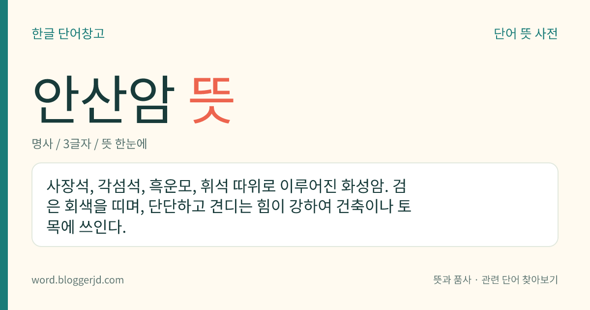 안산암 뜻: 사장석, 각섬석, 흑운모, 휘석 따위로 이루어진 화성암. 검은 회색을 띠며, 단단하고 견디는 힘이 강하여 건축이나 토목에 쓰인다.