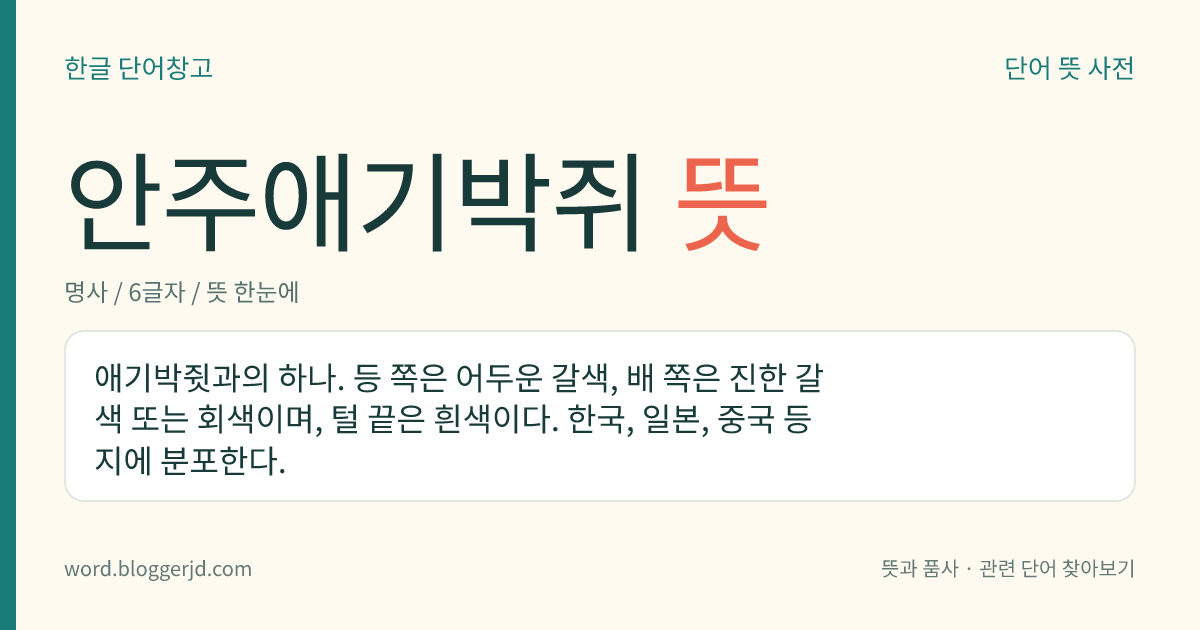 안주애기박쥐 뜻: 애기박쥣과의 하나. 등 쪽은 어두운 갈색, 배 쪽은 진한 갈색 또는 회색이며, 털 끝은 흰색이다. 한국, 일본, 중국 등지에 분포한다.