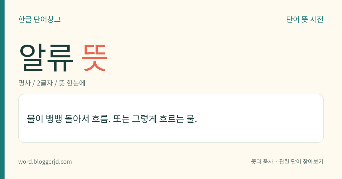 알류 뜻: 물이 뱅뱅 돌아서 흐름. 또는 그렇게 흐르는 물.