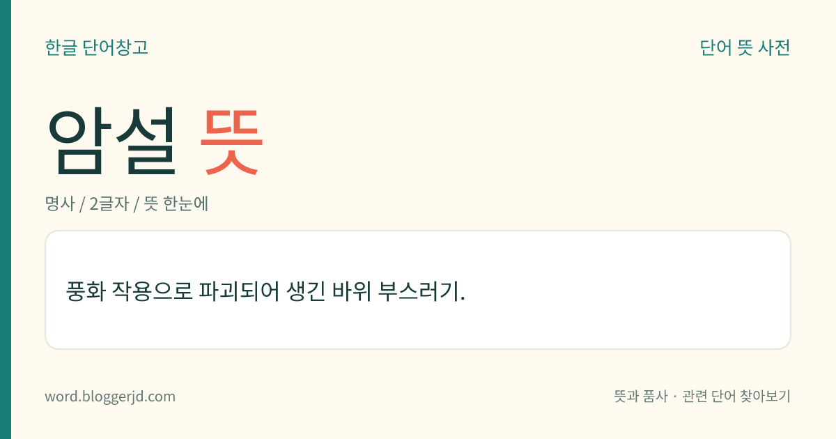 암설 뜻: 풍화 작용으로 파괴되어 생긴 바위 부스러기.