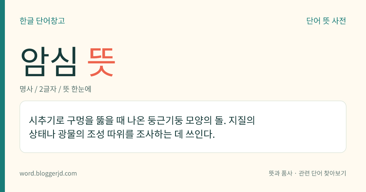 암심 뜻: 시추기로 구멍을 뚫을 때 나온 둥근기둥 모양의 돌. 지질의 상태나 광물의 조성 따위를 조사하는 데 쓰인다.