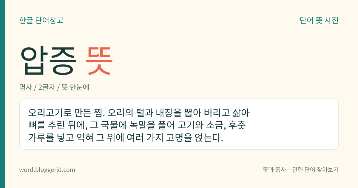 압증 뜻: 오리고기로 만든 찜. 오리의 털과 내장을 뽑아 버리고 삶아 뼈를 추린 뒤에, 그 국물에 녹말을 풀어 고기와 소금, 후춧가루를 넣고 익혀 그 위에 여러 가지 고명을 얹는다.