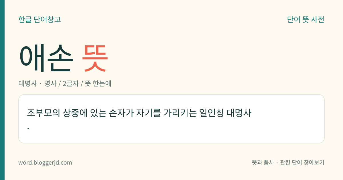 애손 뜻: 조부모의 상중에 있는 손자가 자기를 가리키는 일인칭 대명사.