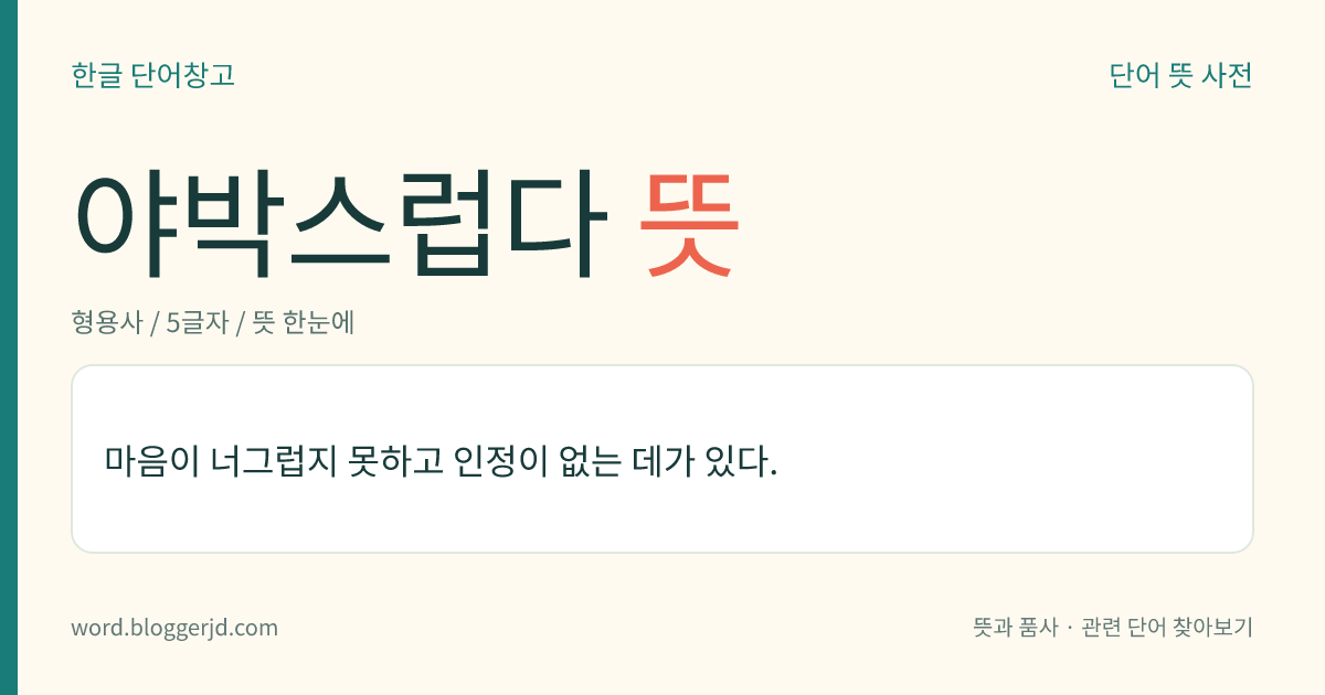 야박스럽다 뜻: 마음이 너그럽지 못하고 인정이 없는 데가 있다.