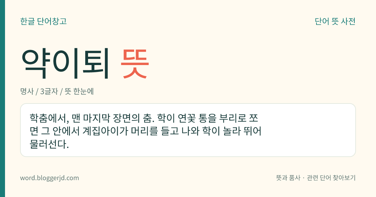 약이퇴 뜻: 학춤에서, 맨 마지막 장면의 춤. 학이 연꽃 통을 부리로 쪼면 그 안에서 계집아이가 머리를 들고 나와 학이 놀라 뛰어 물러선다.