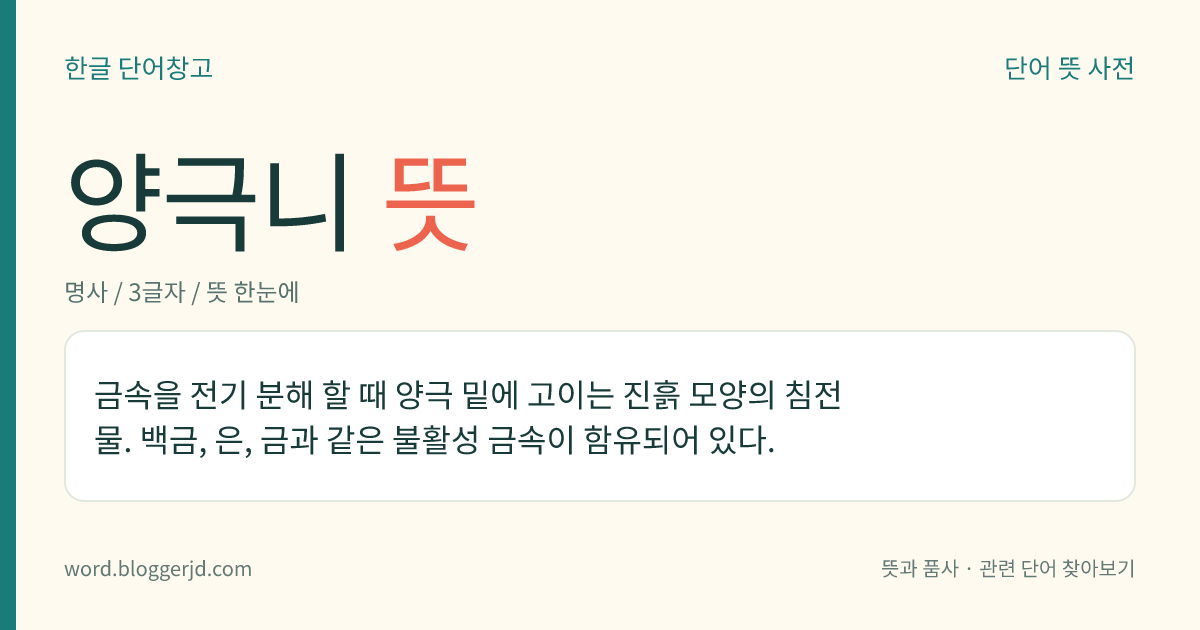 양극니 뜻: 금속을 전기 분해 할 때 양극 밑에 고이는 진흙 모양의 침전물. 백금, 은, 금과 같은 불활성 금속이 함유되어 있다.
