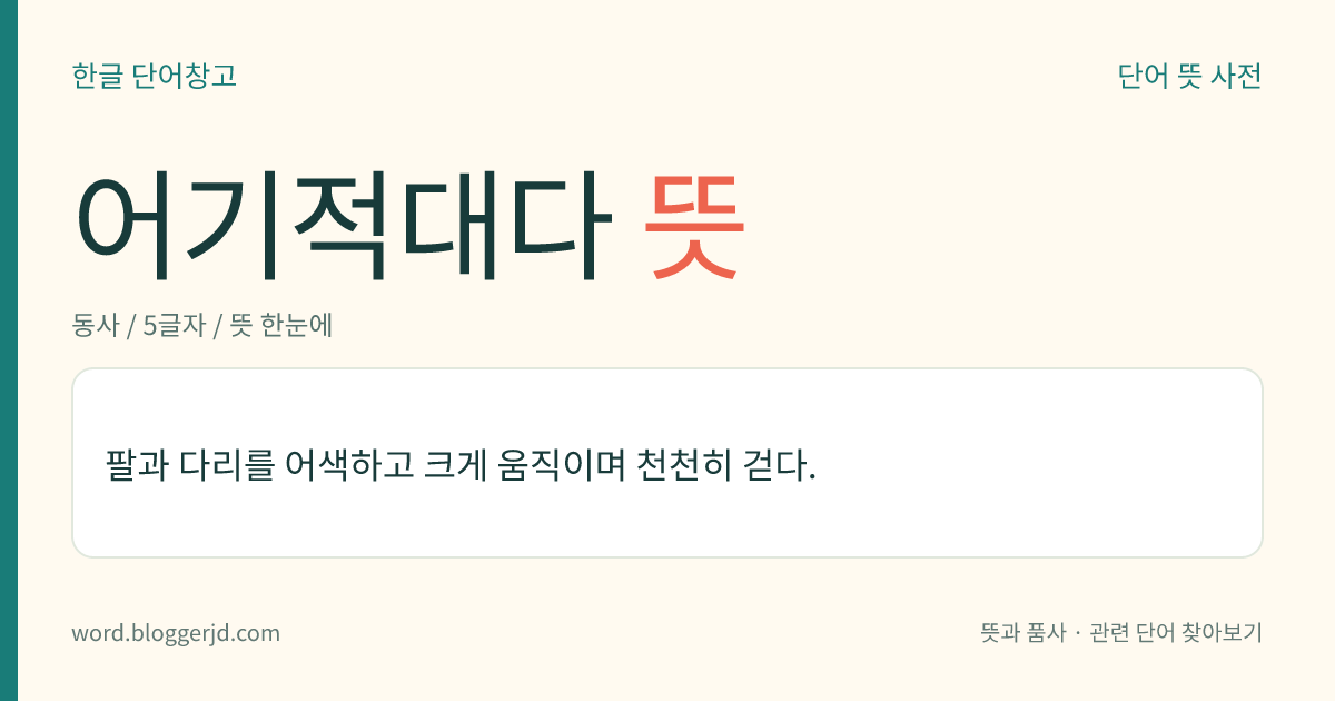 어기적대다 뜻: 팔과 다리를 어색하고 크게 움직이며 천천히 걷다.