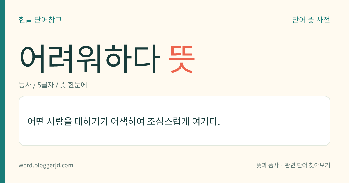 어려워하다 뜻: 어떤 사람을 대하기가 어색하여 조심스럽게 여기다.