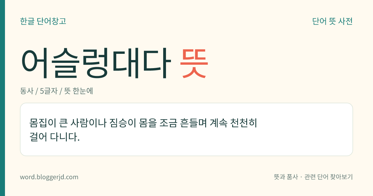어슬렁대다 뜻: 몸집이 큰 사람이나 동물이 몸을 조금 흔들며 천천히 자꾸 걸어 다니다.
