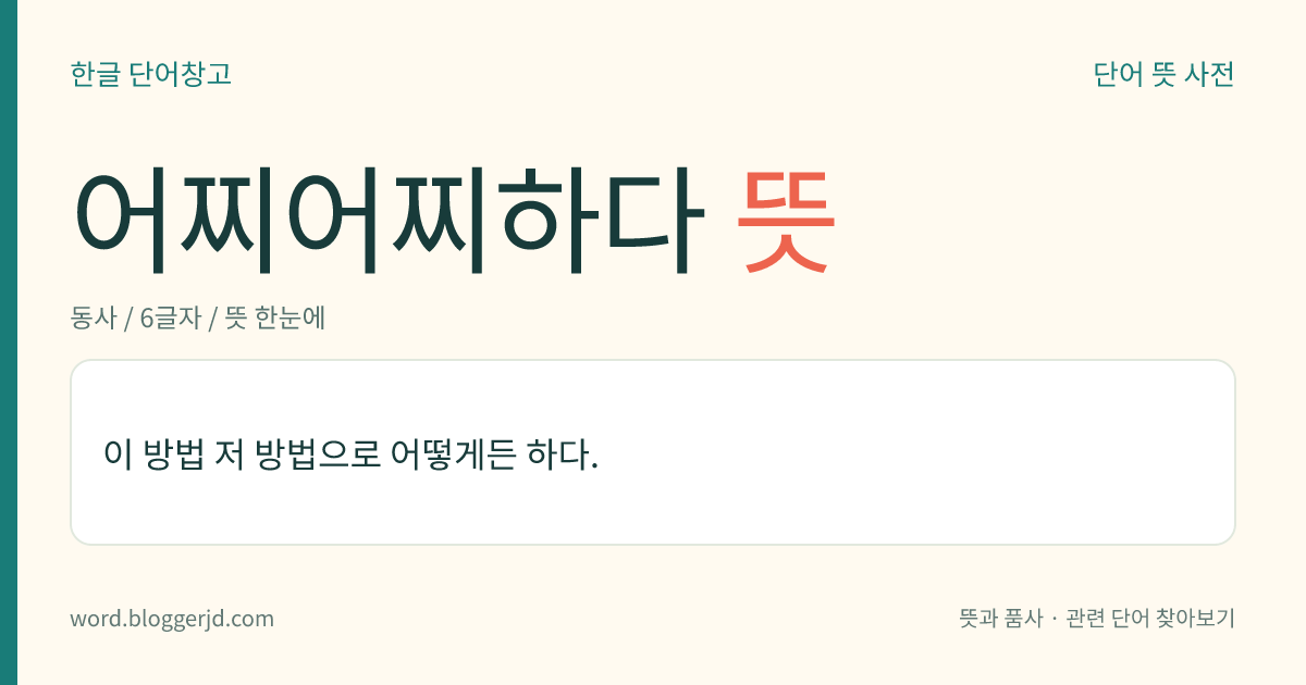어찌어찌하다 뜻: 이 방법 저 방법으로 어떻게든 하다.