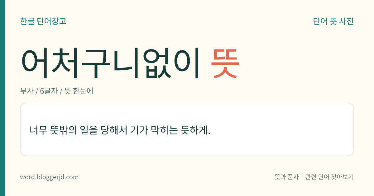 어처구니없이 뜻: 너무 뜻밖의 일을 당해서 기가 막히는 듯하게.