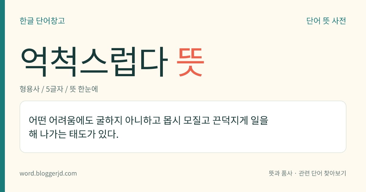 억척스럽다 뜻: 어려움에도 불구하고 어떤 일이든 몹시 억세고 끈덕지게 해 나가는 태도가 있다.