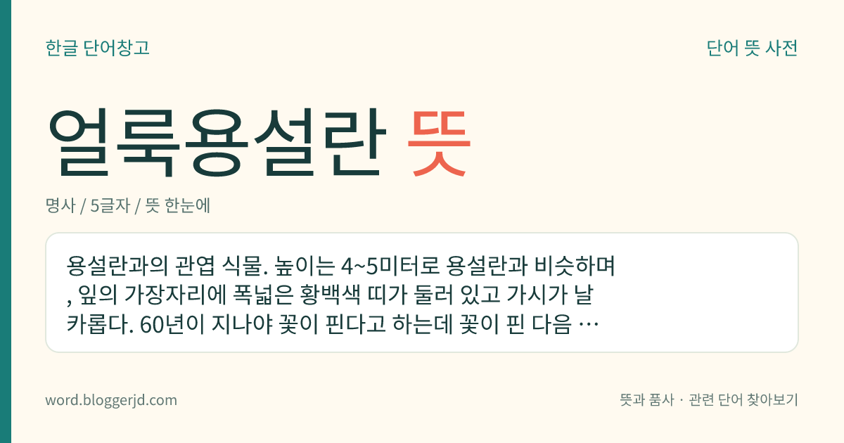 얼룩용설란 뜻: 용설란과의 관엽 식물. 높이는 4~5미터로 용설란과 비슷하며, 잎의 가장자리에 폭넓은 황백색 띠가 둘러 있고 가시가 날카롭다. 60년이 지나야 꽃이 핀다고 하는데 꽃이 핀 다음 열매를 맺고 말라 죽는다.