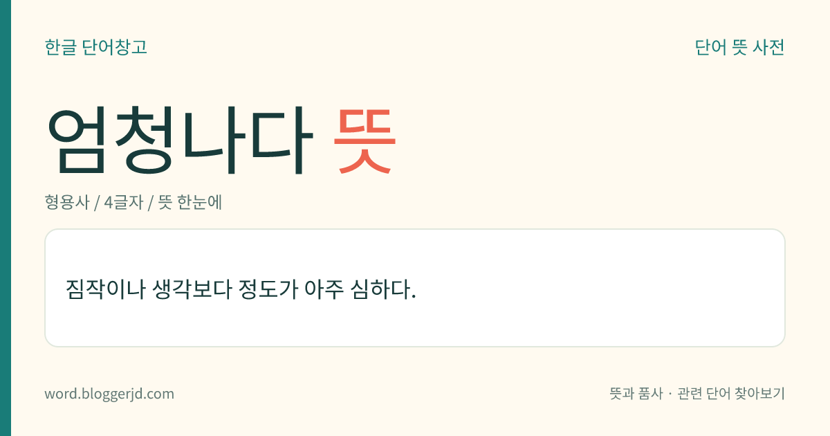 엄청나다 뜻: 짐작이나 생각보다 정도가 아주 심하다.