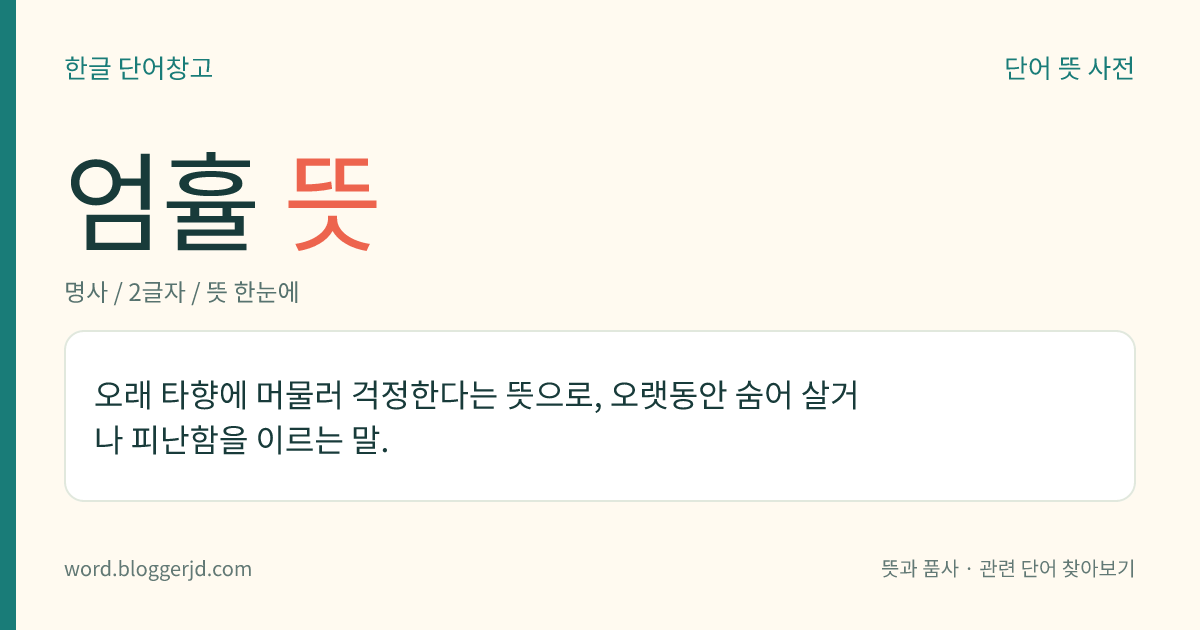 엄휼 뜻: 오래 타향에 머물러 걱정한다는 뜻으로, 오랫동안 숨어 살거나 피난함을 이르는 말.