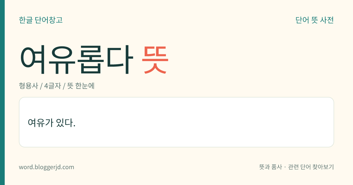 여유롭다 뜻: 시간이나 공간, 돈 등이 넉넉하여 남음이 있다.