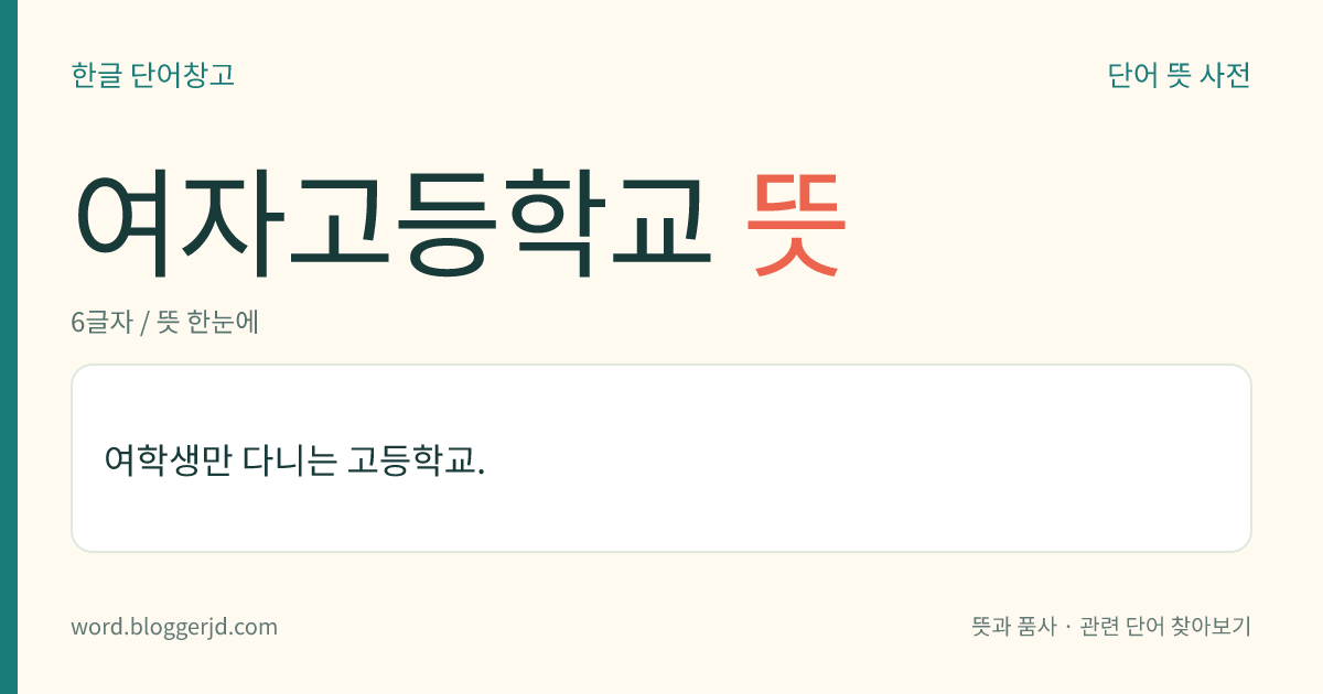 여자고등학교 뜻: 여학생만 다니는 고등학교.