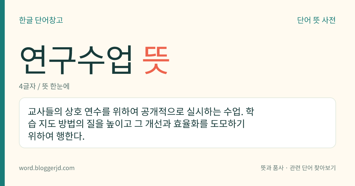 연구수업 뜻: 교사들의 상호 연수를 위하여 공개적으로 실시하는 수업. 학습 지도 방법의 질을 높이고 그 개선과 효율화를 도모하기 위하여 행한다.